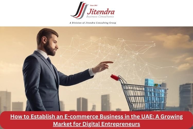 How to Establish an E-commerce Business in the UAE: A Growing Market for Digital Entrepreneurs